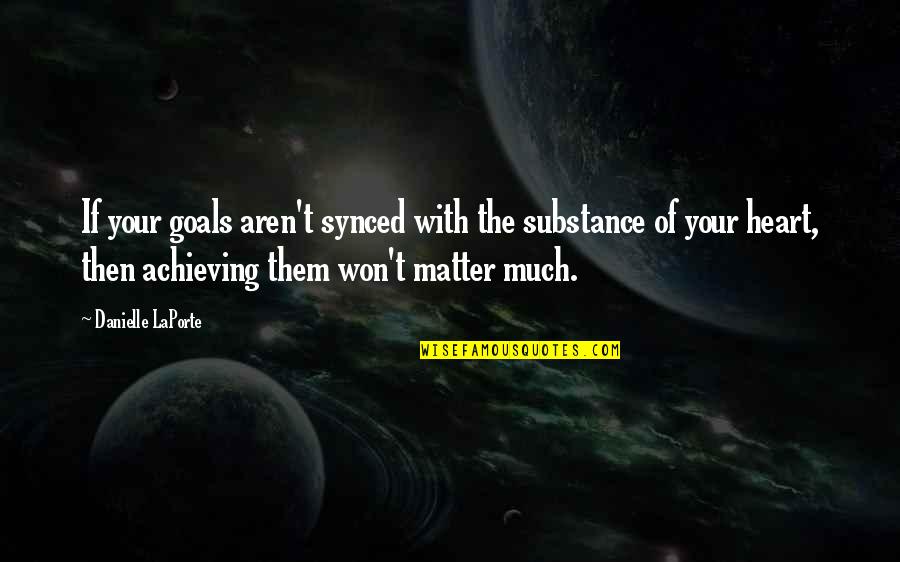Achieving Goal Quotes By Danielle LaPorte: If your goals aren't synced with the substance
