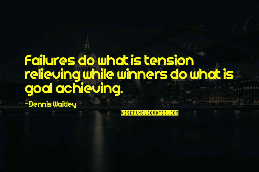 Achieving Goal Quotes By Dennis Waitley: Failures do what is tension relieving while winners
