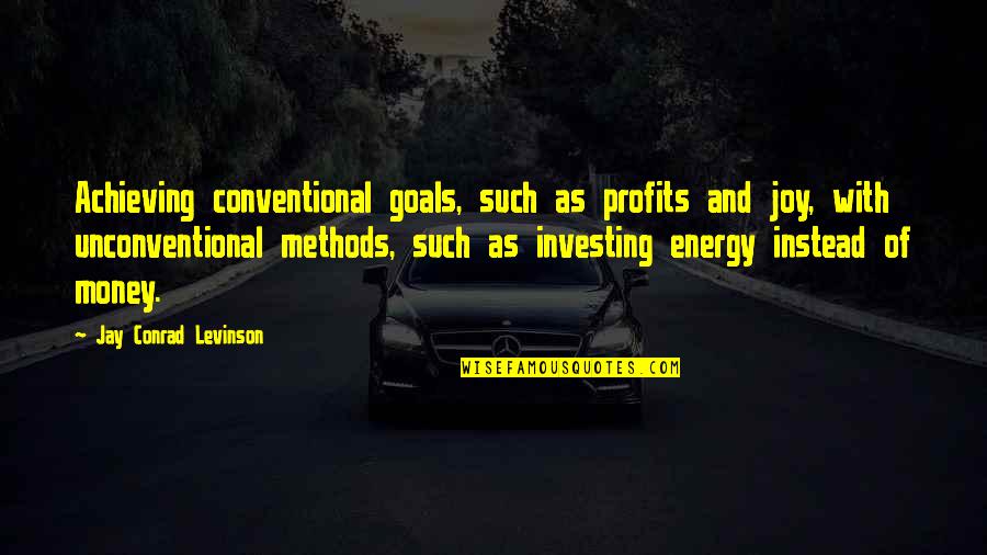 Achieving Goal Quotes By Jay Conrad Levinson: Achieving conventional goals, such as profits and joy,