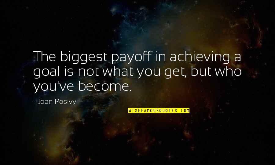 Achieving Goal Quotes By Joan Posivy: The biggest payoff in achieving a goal is