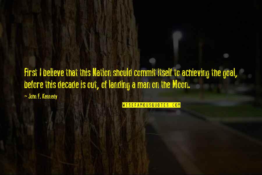 Achieving Goal Quotes By John F. Kennedy: First I believe that this Nation should commit