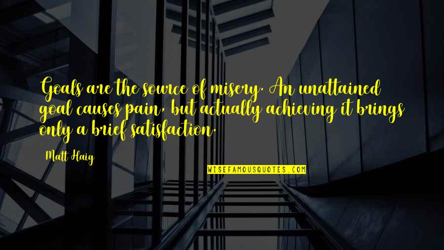 Achieving Goal Quotes By Matt Haig: Goals are the source of misery. An unattained