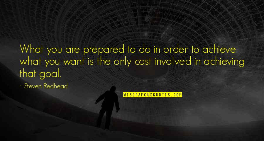 Achieving Goal Quotes By Steven Redhead: What you are prepared to do in order