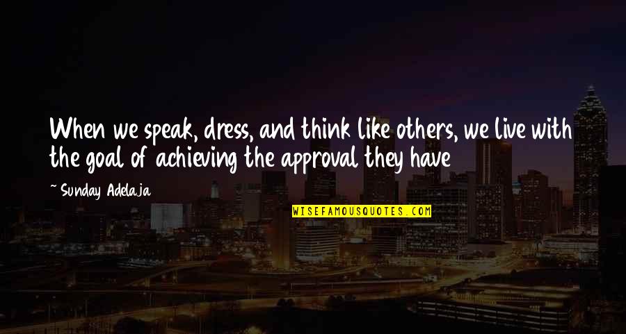 Achieving Goal Quotes By Sunday Adelaja: When we speak, dress, and think like others,