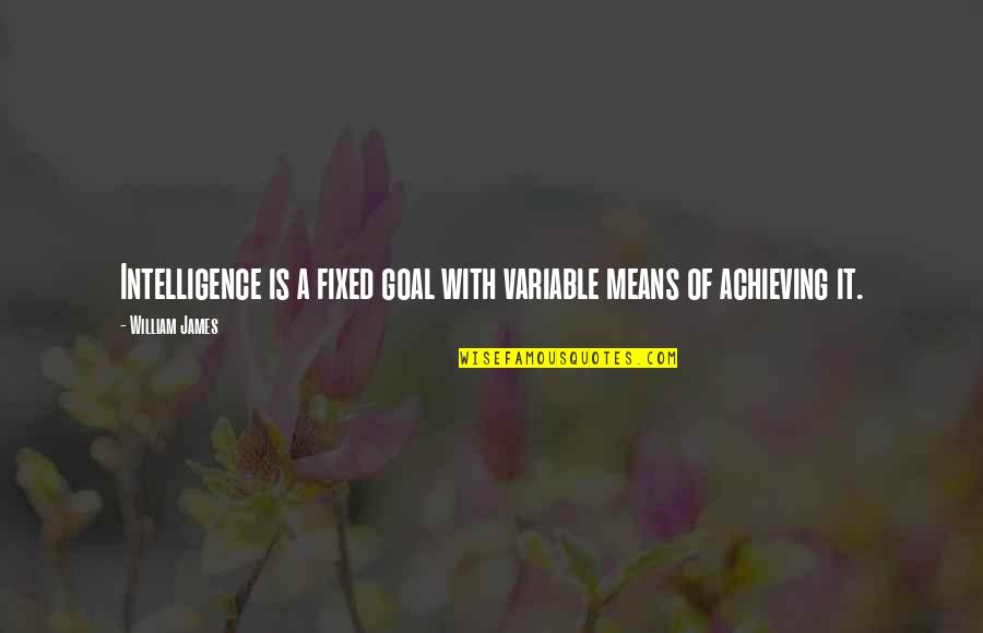 Achieving Goal Quotes By William James: Intelligence is a fixed goal with variable means