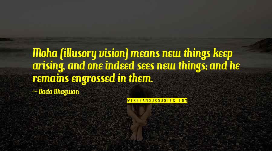 Achieving Goals By Famous People Quotes By Dada Bhagwan: Moha (illusory vision) means new things keep arising,