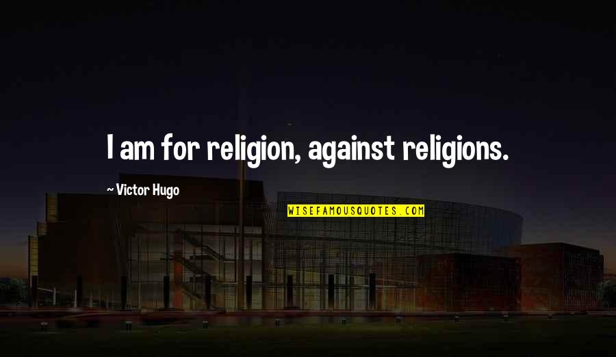Achieving Goals In Life Quotes By Victor Hugo: I am for religion, against religions.