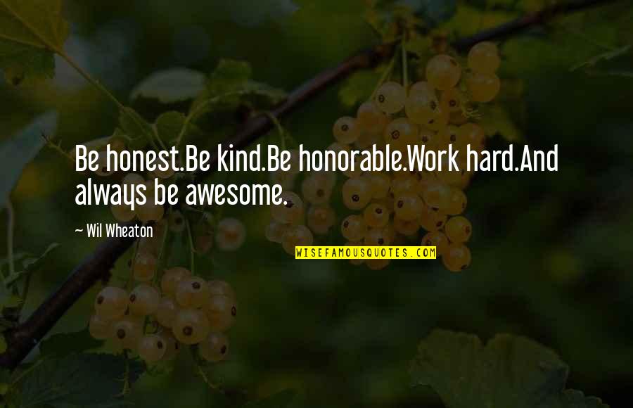 Achieving Goals In Sports Quotes By Wil Wheaton: Be honest.Be kind.Be honorable.Work hard.And always be awesome.