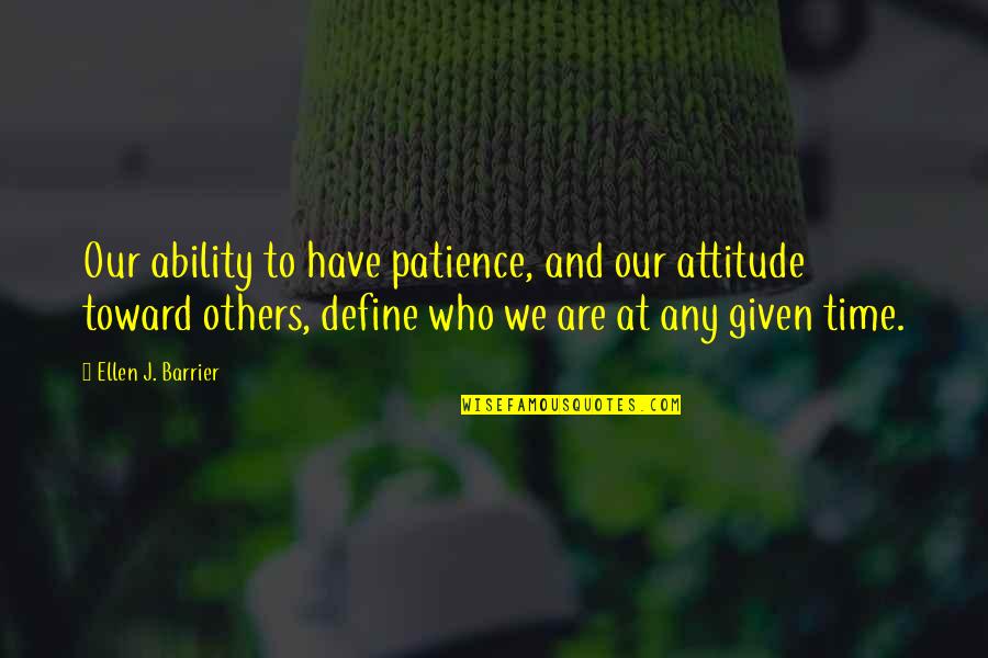 Achieving Goals Inspirational Quotes By Ellen J. Barrier: Our ability to have patience, and our attitude