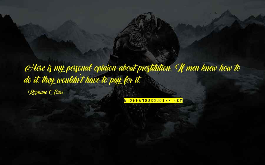 Achieving Goals Quote Quotes By Roseanne Barr: Here is my personal opinion about prostitution. If Achieving Goals Quote Quotes By Roseanne Barr: Here is my personal opinion about prostitution. If