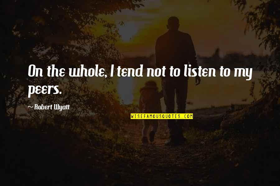 Achieving Goals Tagalog Quotes By Robert Wyatt: On the whole, I tend not to listen