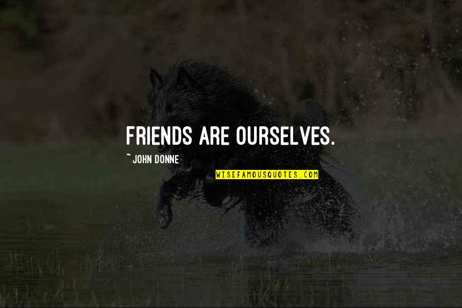 Achieving Goals Together Quotes By John Donne: Friends are ourselves.