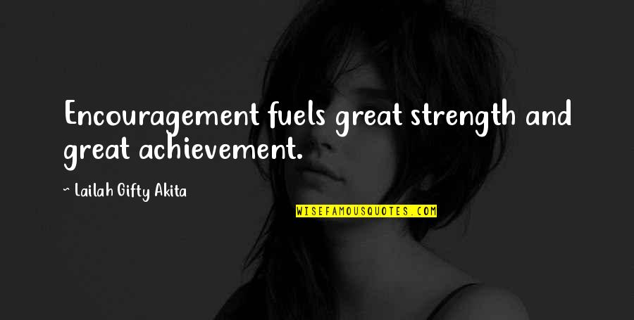Achieving Great Success Quotes By Lailah Gifty Akita: Encouragement fuels great strength and great achievement.