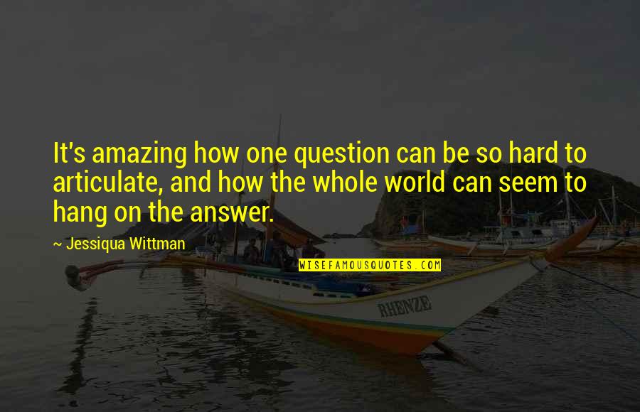 Achieving Great Things Quotes By Jessiqua Wittman: It's amazing how one question can be so