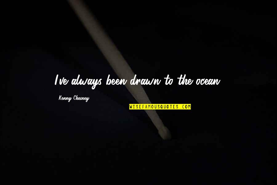 Achieving Great Things Quotes By Kenny Chesney: I've always been drawn to the ocean.