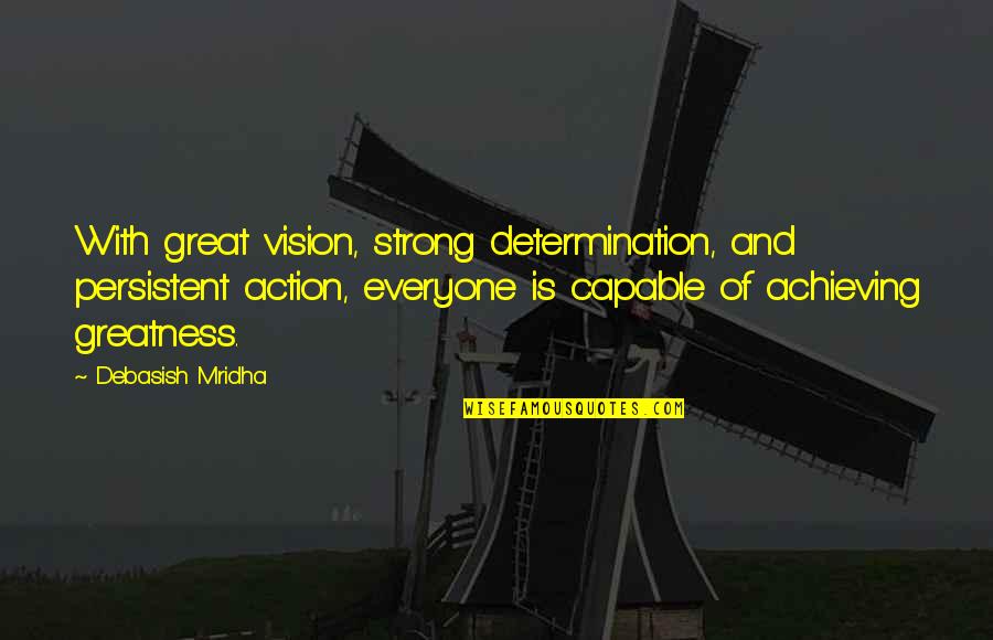 Achieving Greatness In Life Quotes By Debasish Mridha: With great vision, strong determination, and persistent action,