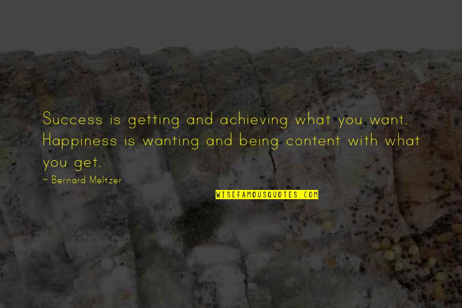 Achieving Happiness Quotes By Bernard Meltzer: Success is getting and achieving what you want.