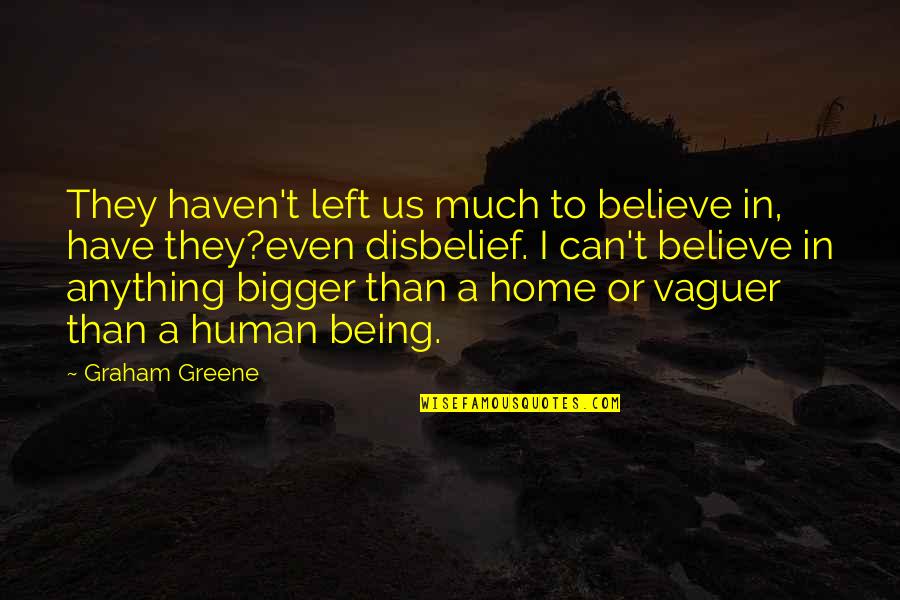 Achieving Impossible Goals Quotes By Graham Greene: They haven't left us much to believe in,