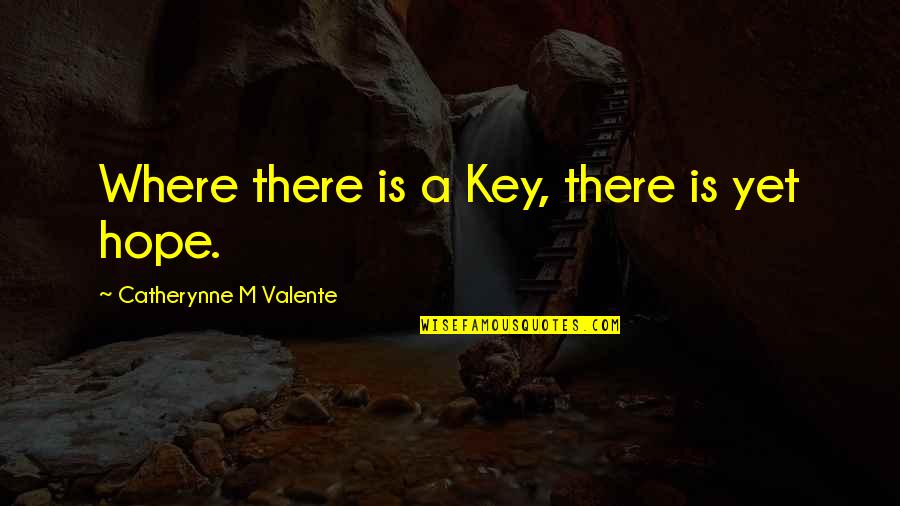 Achieving Life Goals Quotes By Catherynne M Valente: Where there is a Key, there is yet