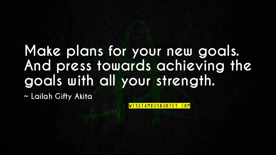 Achieving Life Goals Quotes By Lailah Gifty Akita: Make plans for your new goals. And press