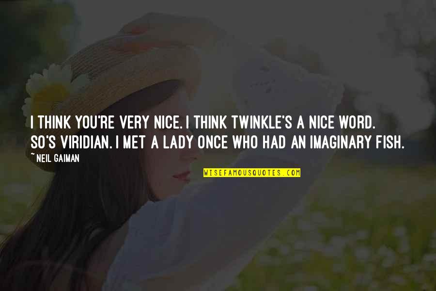Achieving Life Goals Quotes By Neil Gaiman: I think you're very nice. I think twinkle's