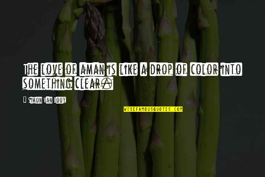 Achieving Life Goals Quotes By Simon Van Booy: The love of aman is like a drop