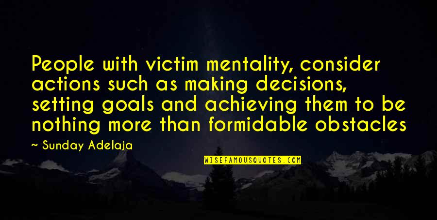 Achieving Life Goals Quotes By Sunday Adelaja: People with victim mentality, consider actions such as