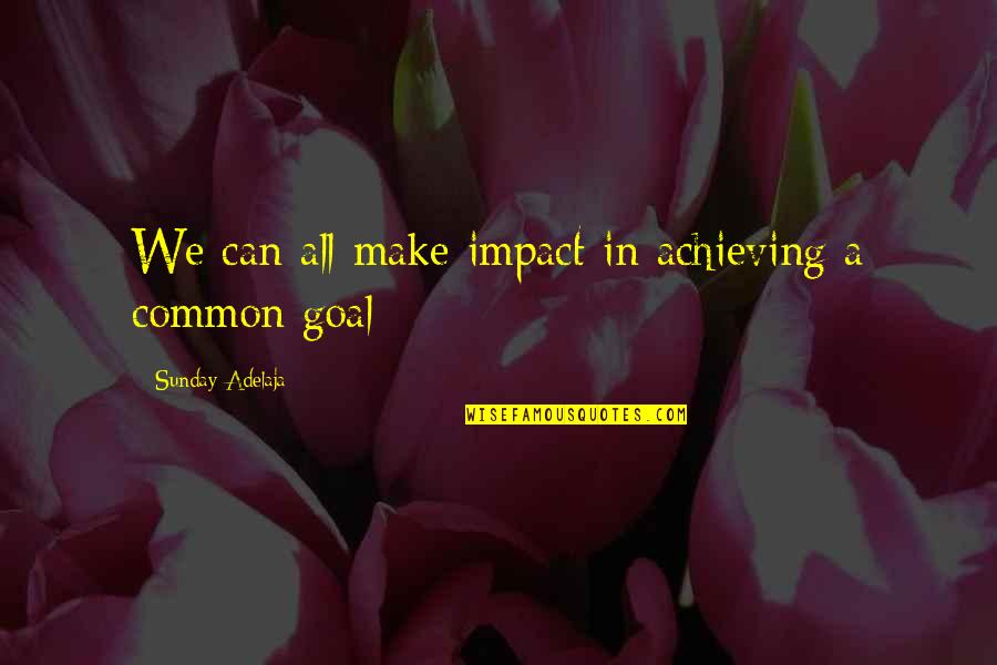 Achieving Life Goals Quotes By Sunday Adelaja: We can all make impact in achieving a