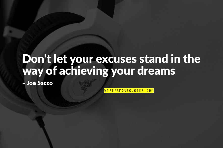 Achieving My Dreams Quotes By Joe Sacco: Don't let your excuses stand in the way
