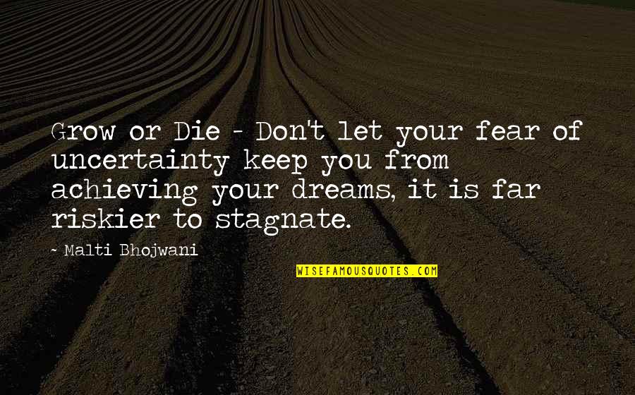 Achieving My Dreams Quotes By Malti Bhojwani: Grow or Die - Don't let your fear