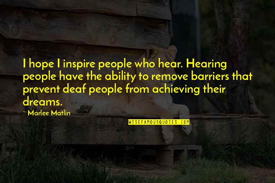 Achieving My Dreams Quotes By Marlee Matlin: I hope I inspire people who hear. Hearing