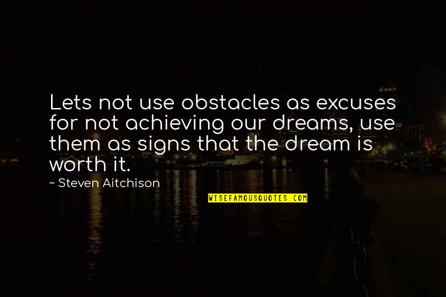 Achieving My Dreams Quotes By Steven Aitchison: Lets not use obstacles as excuses for not