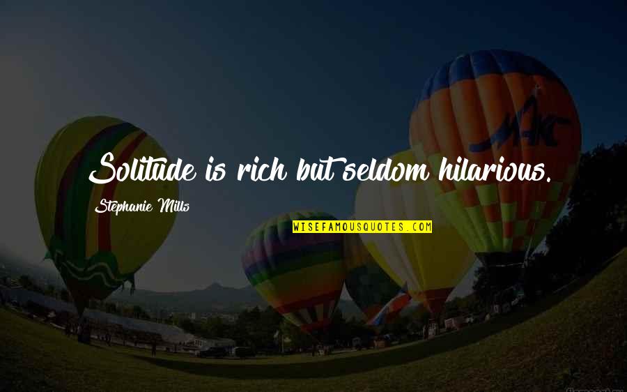 Achieving Peace Quotes By Stephanie Mills: Solitude is rich but seldom hilarious. Achieving Peace Quotes By Stephanie Mills: Solitude is rich but seldom hilarious.