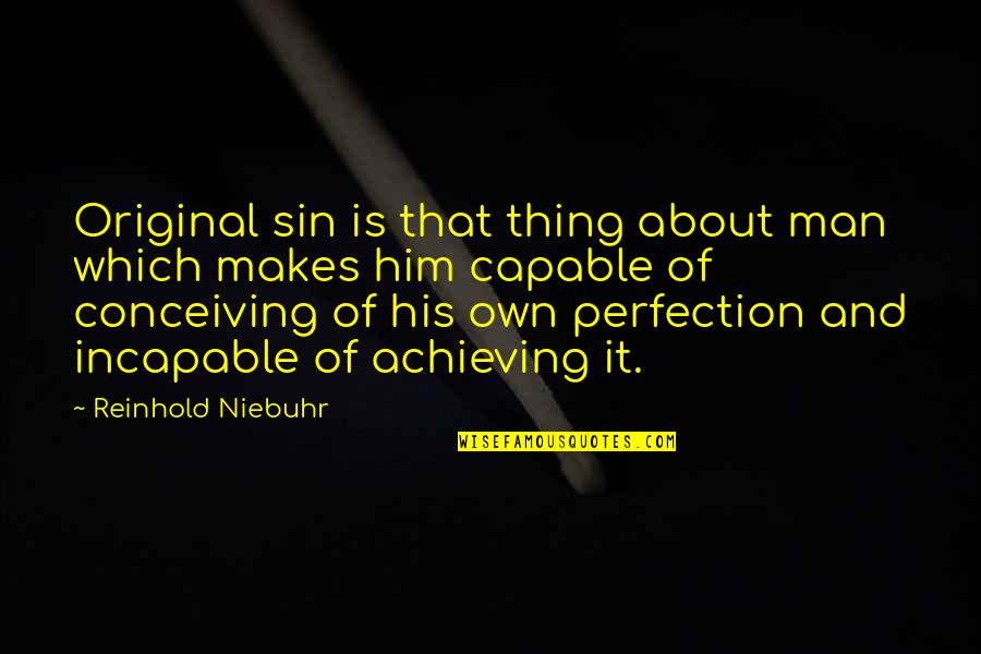 Achieving Perfection Quotes By Reinhold Niebuhr: Original sin is that thing about man which
