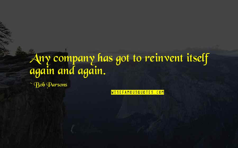 Achieving Potential Quotes By Bob Parsons: Any company has got to reinvent itself again