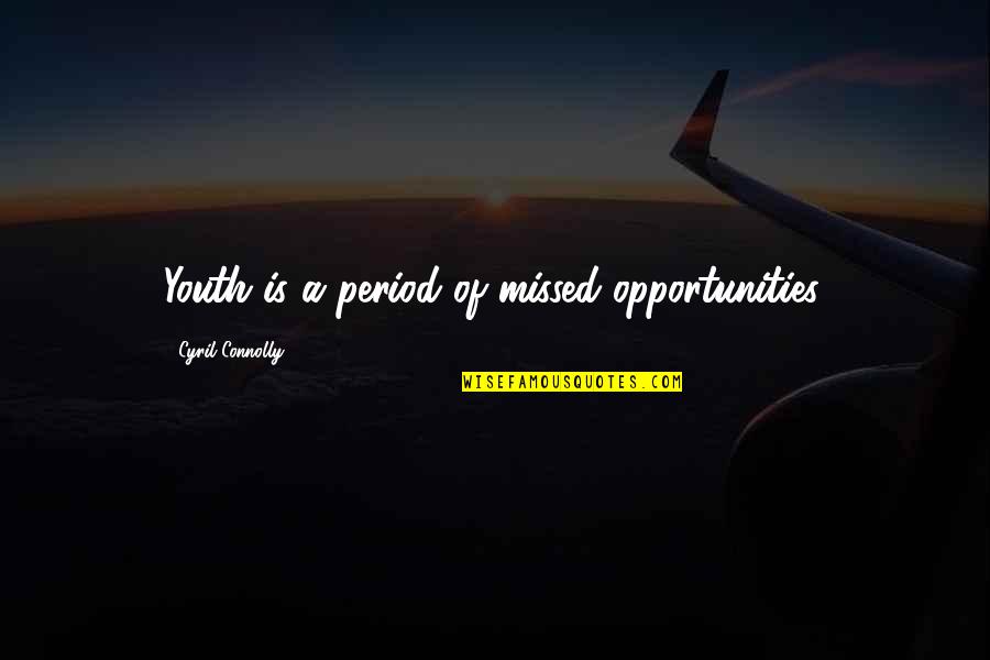 Achieving Success In Business Quotes By Cyril Connolly: Youth is a period of missed opportunities. Achieving Success In Business Quotes By Cyril Connolly: Youth is a period of missed opportunities.