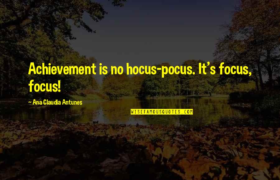 Achieving Success In Life Quotes By Ana Claudia Antunes: Achievement is no hocus-pocus. It's focus, focus!