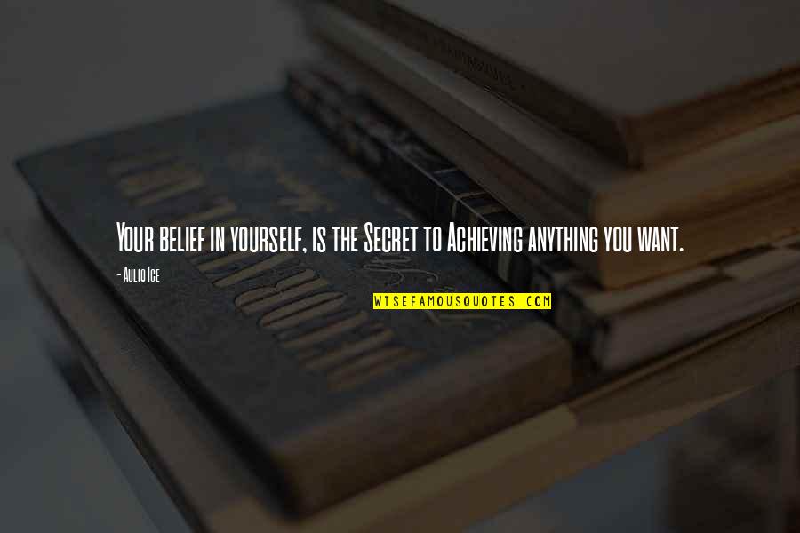 Achieving Success In Life Quotes By Auliq Ice: Your belief in yourself, is the Secret to