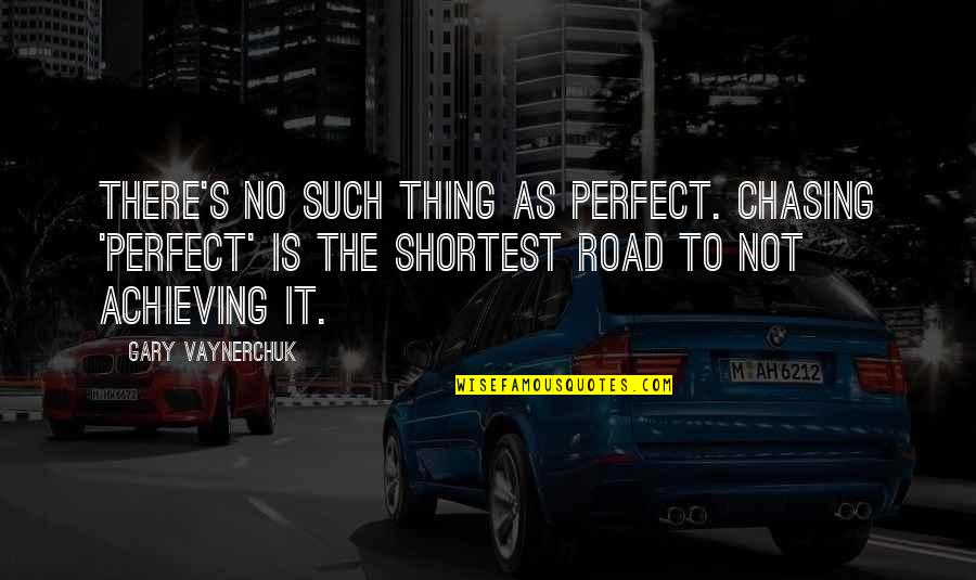 Achieving Success In Life Quotes By Gary Vaynerchuk: There's no such thing as perfect. Chasing 'Perfect'