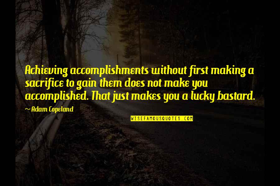 Achieving Success Quotes By Adam Copeland: Achieving accomplishments without first making a sacrifice to
