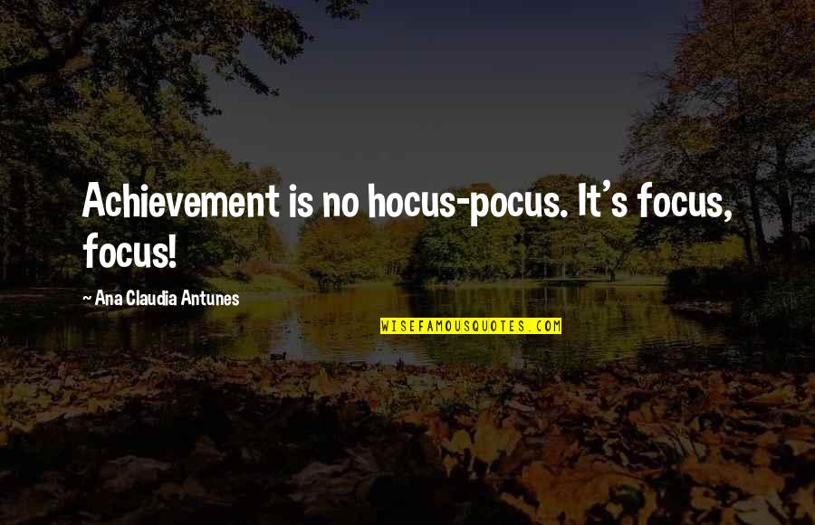 Achieving Success Quotes By Ana Claudia Antunes: Achievement is no hocus-pocus. It's focus, focus!