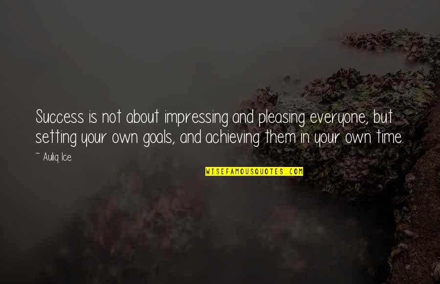 Achieving Success Quotes By Auliq Ice: Success is not about impressing and pleasing everyone,