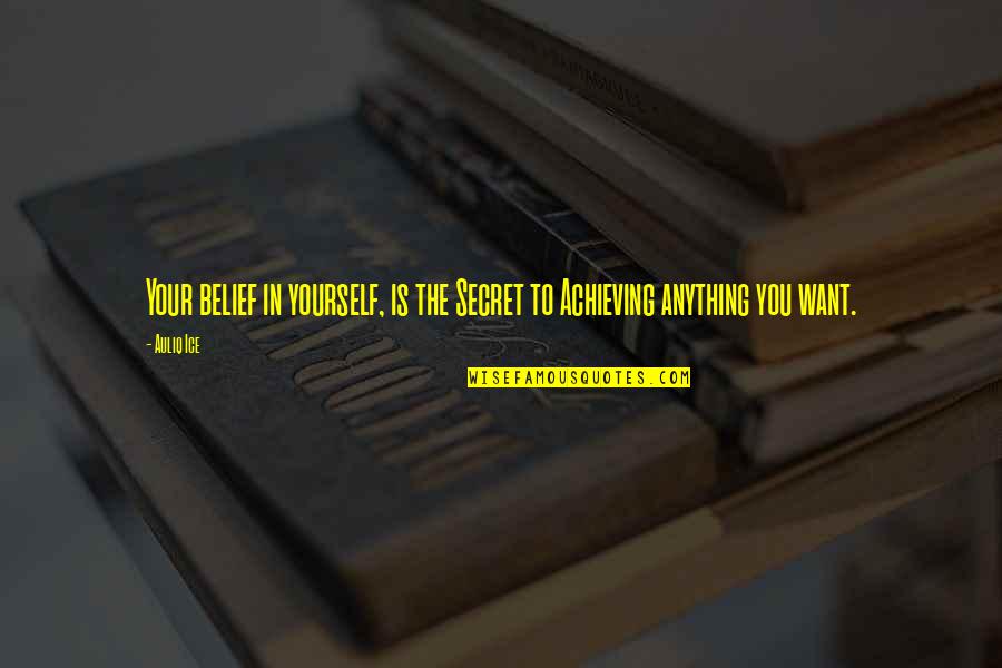 Achieving Success Quotes By Auliq Ice: Your belief in yourself, is the Secret to