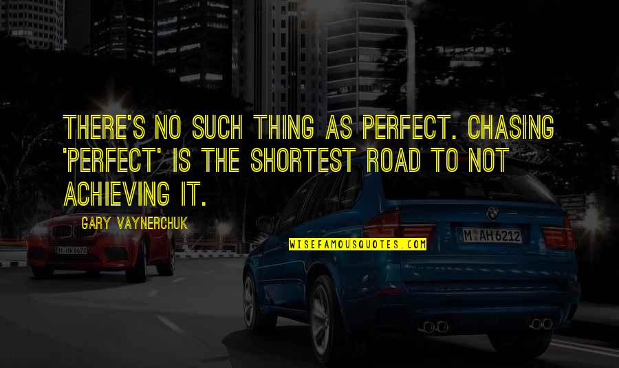 Achieving Success Quotes By Gary Vaynerchuk: There's no such thing as perfect. Chasing 'Perfect'