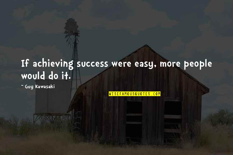 Achieving Success Quotes By Guy Kawasaki: If achieving success were easy, more people would