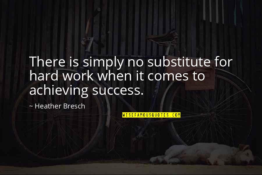 Achieving Success Quotes By Heather Bresch: There is simply no substitute for hard work