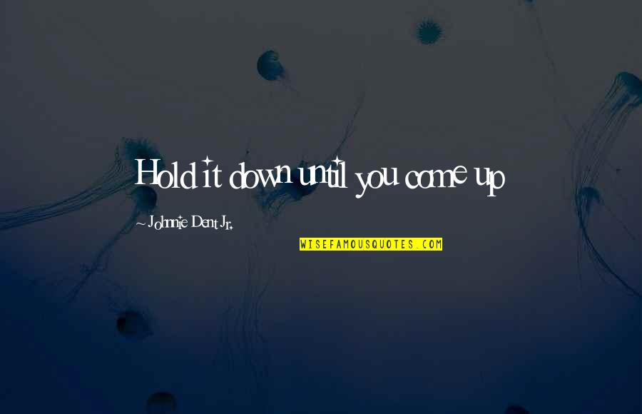 Achieving Success Quotes By Johnnie Dent Jr.: Hold it down until you come up