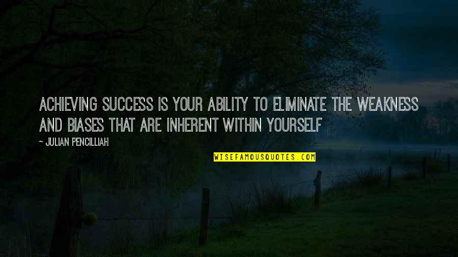 Achieving Success Quotes By Julian Pencilliah: Achieving success is your ability to eliminate the