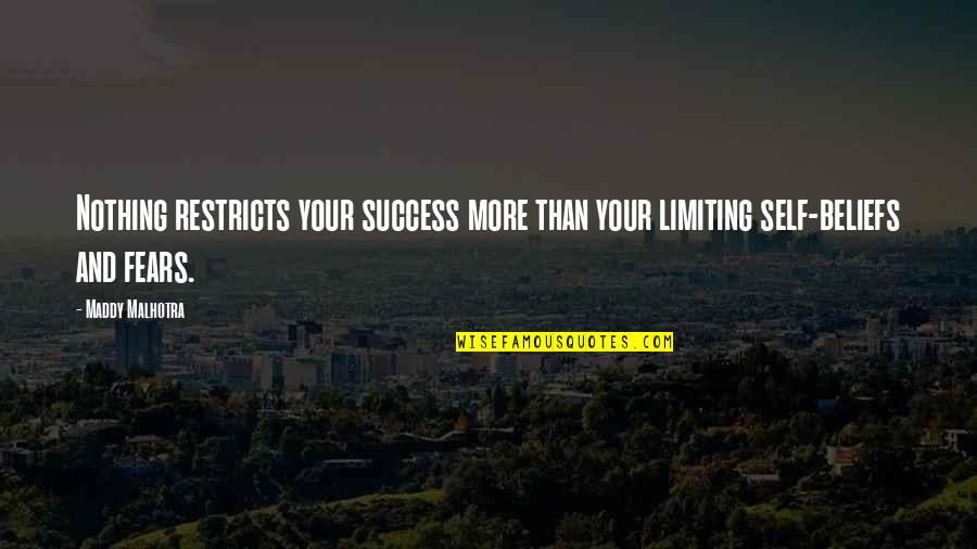 Achieving Success Quotes By Maddy Malhotra: Nothing restricts your success more than your limiting