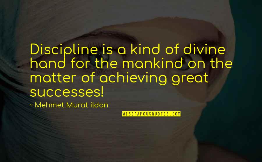 Achieving Success Quotes By Mehmet Murat Ildan: Discipline is a kind of divine hand for
